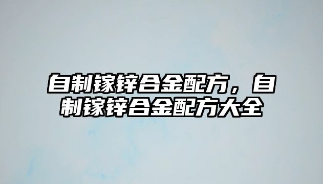 自制鎵鋅合金配方，自制鎵鋅合金配方大全