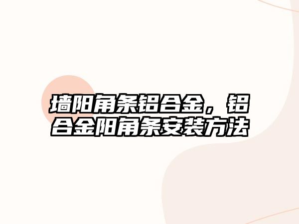 墻陽角條鋁合金，鋁合金陽角條安裝方法