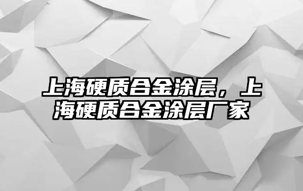 上海硬質合金涂層，上海硬質合金涂層廠家