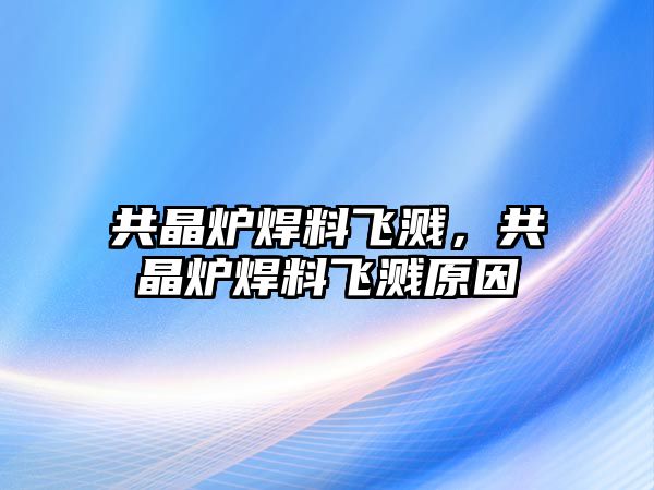 共晶爐焊料飛濺，共晶爐焊料飛濺原因