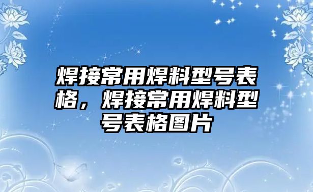 焊接常用焊料型號表格，焊接常用焊料型號表格圖片