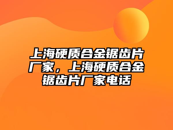 上海硬質(zhì)合金鋸齒片廠家，上海硬質(zhì)合金鋸齒片廠家電話