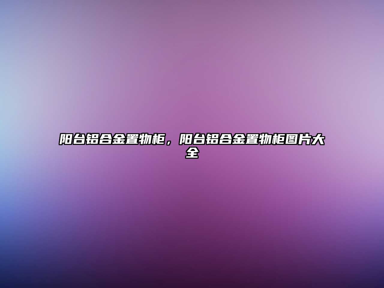 陽臺鋁合金置物柜，陽臺鋁合金置物柜圖片大全