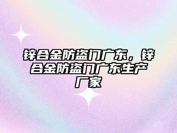 鋅合金防盜門廣東，鋅合金防盜門廣東生產廠家