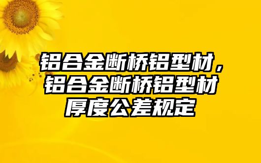 鋁合金斷橋鋁型材，鋁合金斷橋鋁型材厚度公差規(guī)定