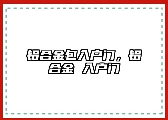 鋁合金包入戶門，鋁合金 入戶門