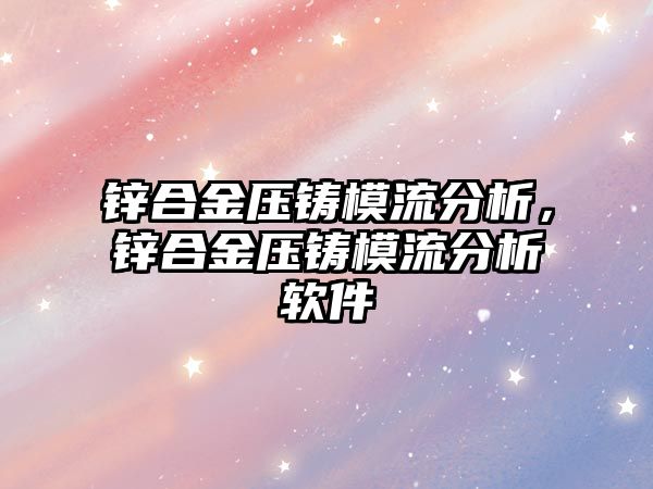 鋅合金壓鑄模流分析，鋅合金壓鑄模流分析軟件