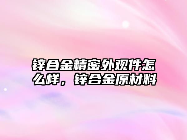 鋅合金精密外觀件怎么樣，鋅合金原材料