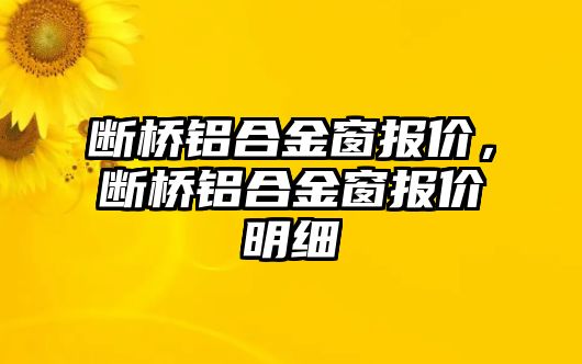 斷橋鋁合金窗報價，斷橋鋁合金窗報價明細