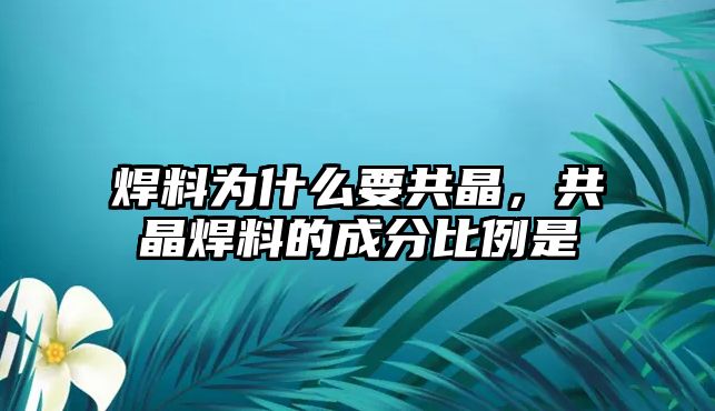 焊料為什么要共晶，共晶焊料的成分比例是