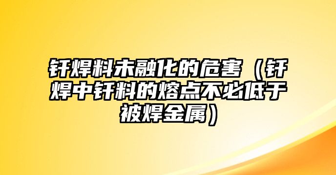 釬焊料未融化的危害（釬焊中釬料的熔點(diǎn)不必低于被焊金屬）