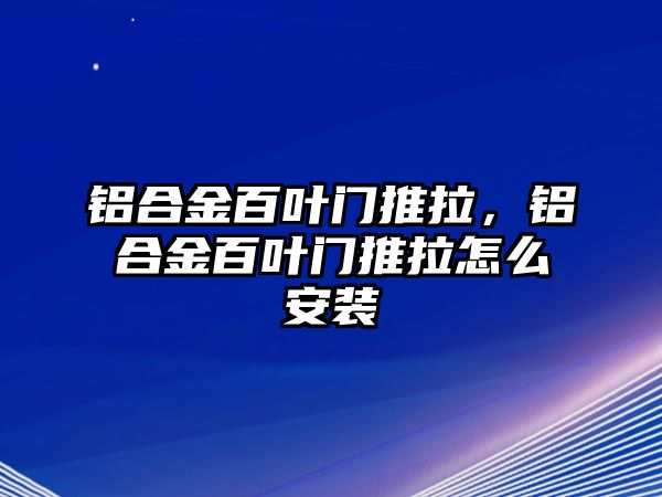 鋁合金百葉門推拉，鋁合金百葉門推拉怎么安裝