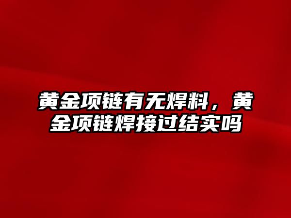 黃金項鏈有無焊料，黃金項鏈焊接過結實嗎