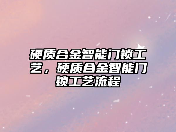 硬質(zhì)合金智能門鎖工藝，硬質(zhì)合金智能門鎖工藝流程