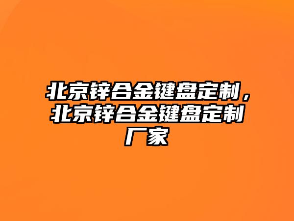 北京鋅合金鍵盤定制，北京鋅合金鍵盤定制廠家