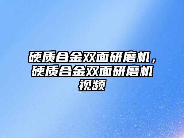 硬質(zhì)合金雙面研磨機，硬質(zhì)合金雙面研磨機視頻