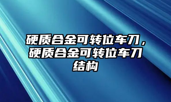 硬質(zhì)合金可轉(zhuǎn)位車(chē)刀，硬質(zhì)合金可轉(zhuǎn)位車(chē)刀結(jié)構(gòu)