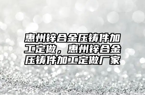 惠州鋅合金壓鑄件加工定做，惠州鋅合金壓鑄件加工定做廠家