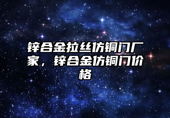 鋅合金拉絲仿銅門廠家，鋅合金仿銅門價格