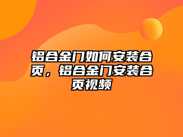 鋁合金門如何安裝合頁，鋁合金門安裝合頁視頻