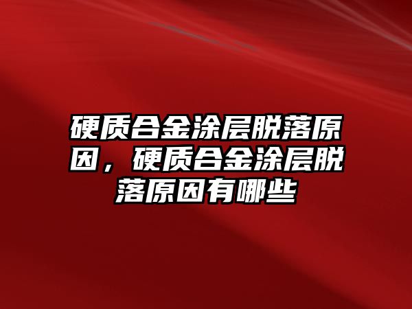 硬質合金涂層脫落原因，硬質合金涂層脫落原因有哪些