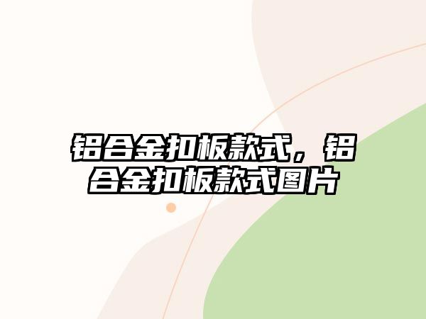 鋁合金扣板款式，鋁合金扣板款式圖片