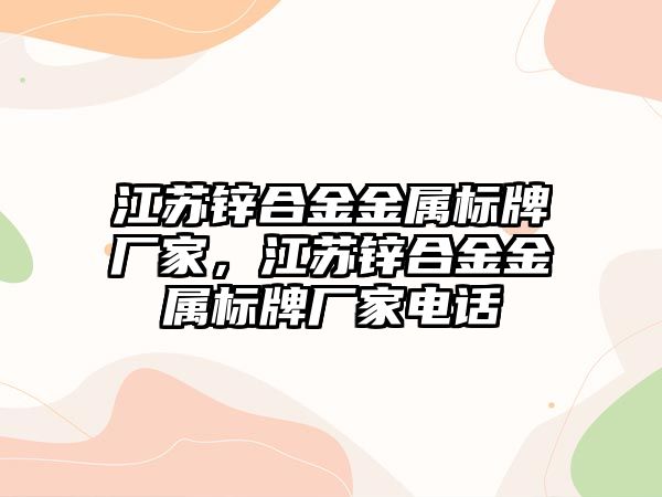 江蘇鋅合金金屬標牌廠家，江蘇鋅合金金屬標牌廠家電話