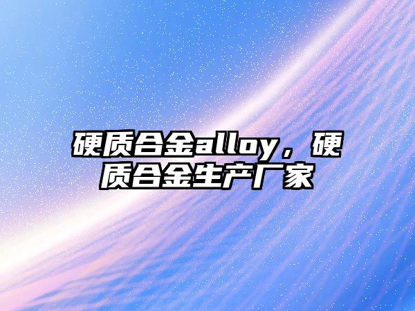 硬質合金alloy，硬質合金生產廠家