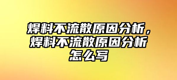 焊料不流散原因分析，焊料不流散原因分析怎么寫