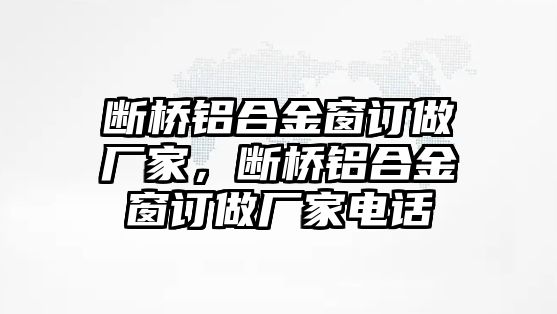 斷橋鋁合金窗訂做廠家，斷橋鋁合金窗訂做廠家電話