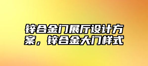 鋅合金門展廳設計方案，鋅合金大門樣式