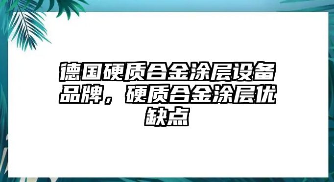 德國(guó)硬質(zhì)合金涂層設(shè)備品牌，硬質(zhì)合金涂層優(yōu)缺點(diǎn)