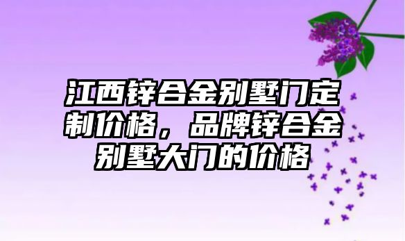 江西鋅合金別墅門定制價(jià)格，品牌鋅合金別墅大門的價(jià)格