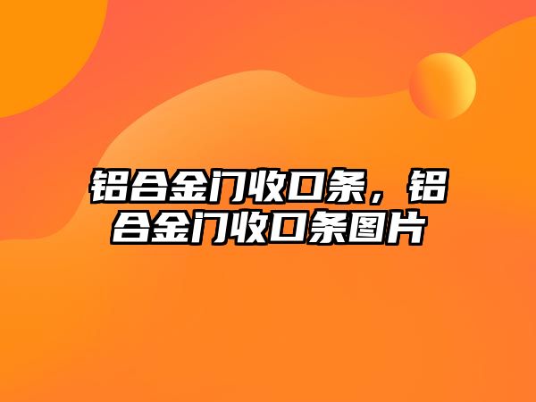 鋁合金門收口條，鋁合金門收口條圖片