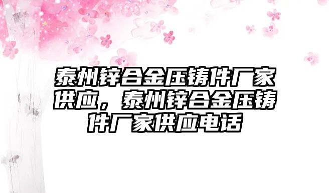 泰州鋅合金壓鑄件廠家供應，泰州鋅合金壓鑄件廠家供應電話