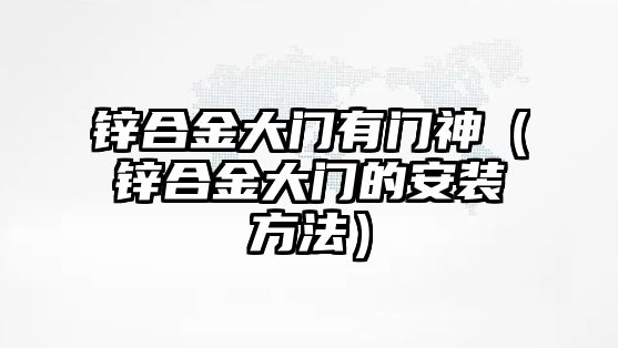 鋅合金大門有門神（鋅合金大門的安裝方法）