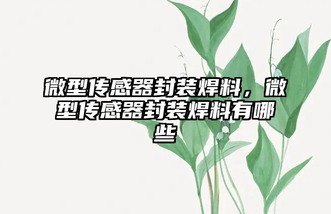 微型傳感器封裝焊料，微型傳感器封裝焊料有哪些