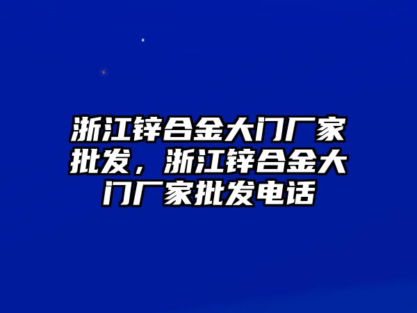 浙江鋅合金大門(mén)廠家批發(fā)，浙江鋅合金大門(mén)廠家批發(fā)電話