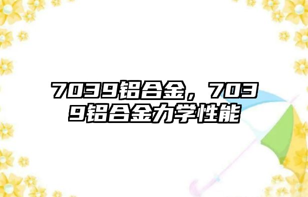 7039鋁合金，7039鋁合金力學(xué)性能