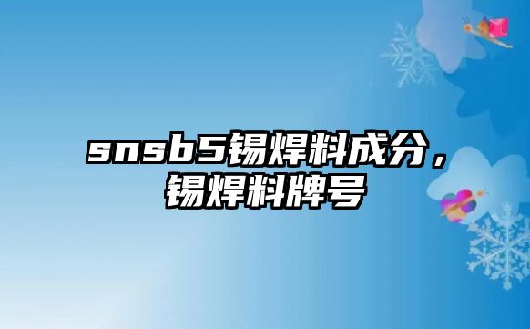 snsb5錫焊料成分，錫焊料牌號