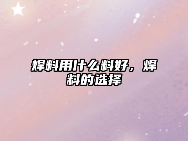 焊料用什么料好，焊料的選擇