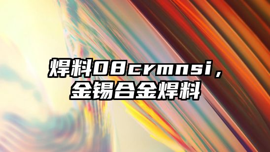 焊料08crmnsi，金錫合金焊料