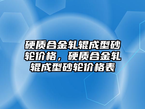 硬質合金軋輥成型砂輪價格，硬質合金軋輥成型砂輪價格表