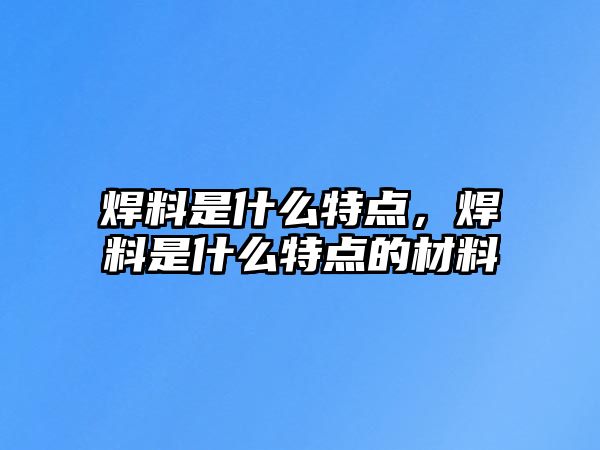 焊料是什么特點，焊料是什么特點的材料