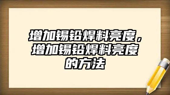 增加錫鉛焊料亮度，增加錫鉛焊料亮度的方法