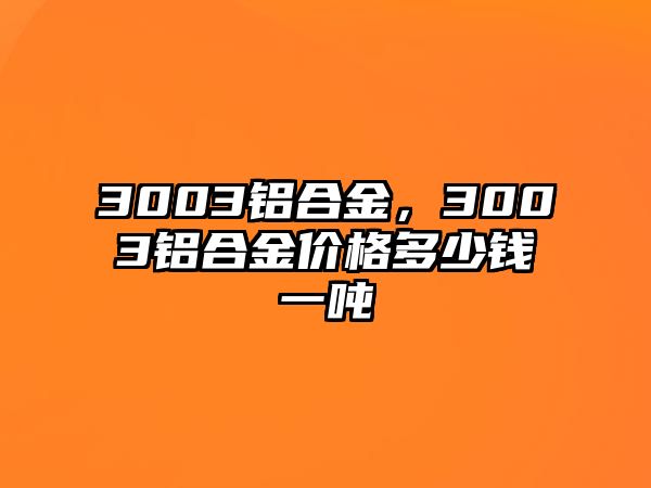 3003鋁合金，3003鋁合金價格多少錢一噸