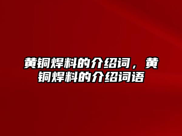 黃銅焊料的介紹詞，黃銅焊料的介紹詞語(yǔ)