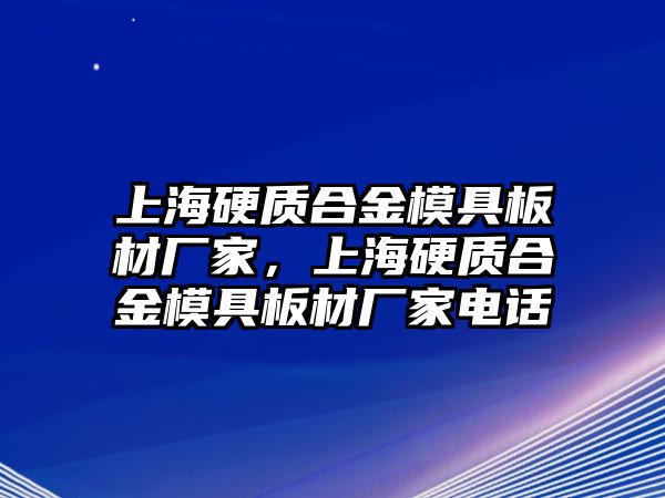 上海硬質合金模具板材廠家，上海硬質合金模具板材廠家電話