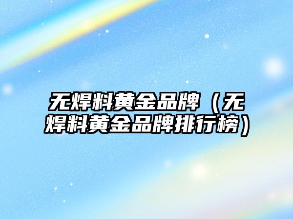 無焊料黃金品牌（無焊料黃金品牌排行榜）