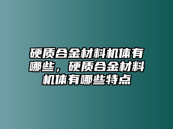 硬質(zhì)合金材料機體有哪些，硬質(zhì)合金材料機體有哪些特點